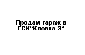 Продам гараж в ГСК“Кловка-3“